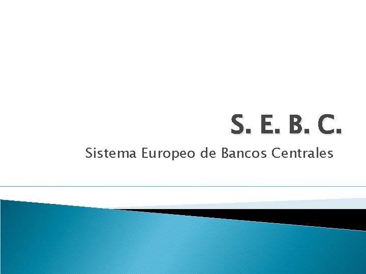 S. E. B. C. Sistema Europeo de Bancos Centrales 
