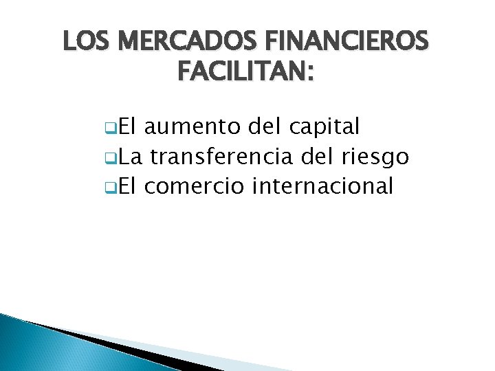 LOS MERCADOS FINANCIEROS FACILITAN: q. El aumento del capital q. La transferencia del riesgo