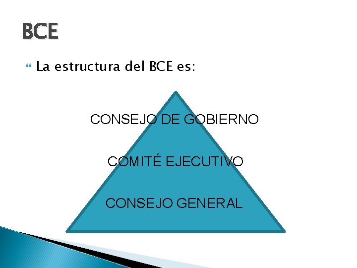 BCE La estructura del BCE es: CONSEJO DE GOBIERNO COMITÉ EJECUTIVO CONSEJO GENERAL 