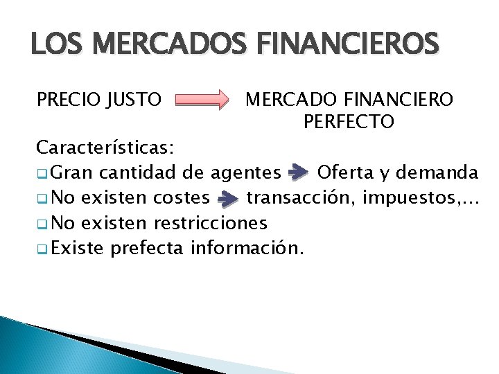 LOS MERCADOS FINANCIEROS PRECIO JUSTO MERCADO FINANCIERO PERFECTO Características: q Gran cantidad de agentes