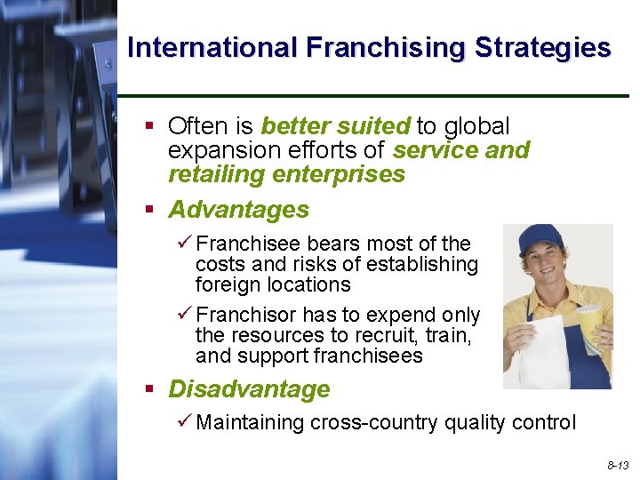 International Franchising Strategies § Often is better suited to global expansion efforts of service