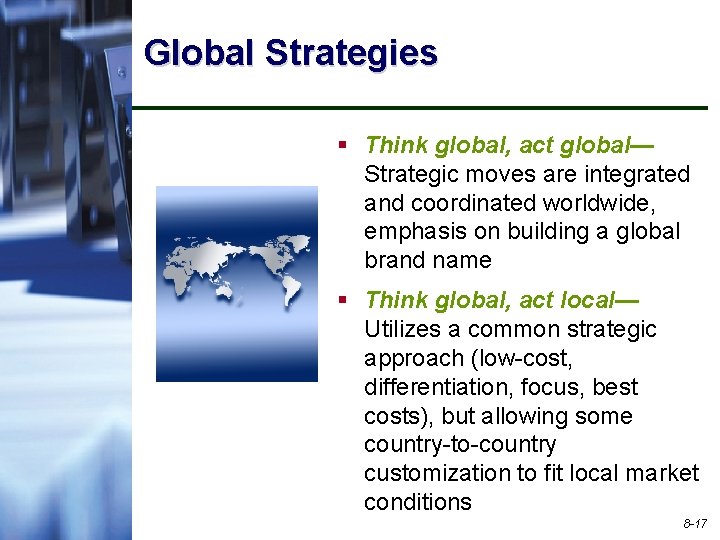 Global Strategies § Think global, act global— Strategic moves are integrated and coordinated worldwide,