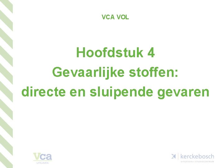 VCA VOL Hoofdstuk 4 Gevaarlijke stoffen: directe en sluipende gevaren 1 