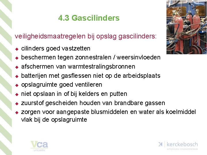 4. 3 Gascilinders veiligheidsmaatregelen bij opslag gascilinders: u u u u cilinders goed vastzetten
