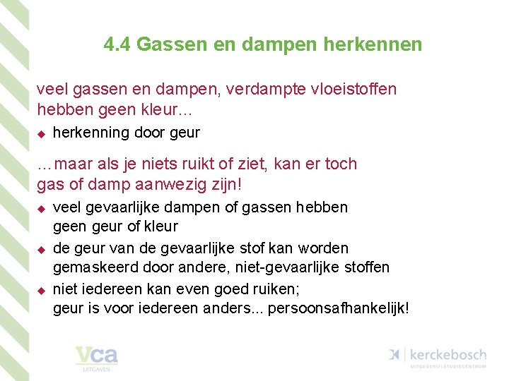 4. 4 Gassen en dampen herkennen veel gassen en dampen, verdampte vloeistoffen hebben geen