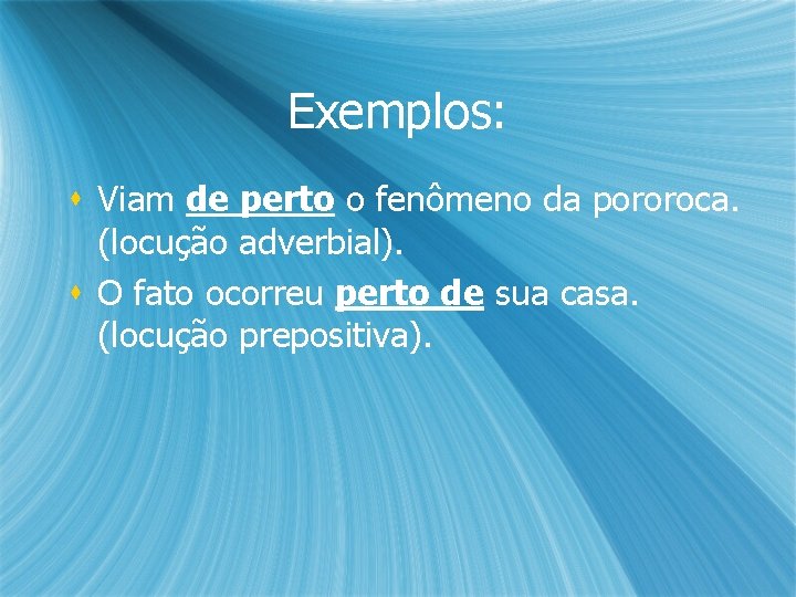 Exemplos: s Viam de perto o fenômeno da pororoca. (locução adverbial). s O fato Exemplos: s Viam de perto o fenômeno da pororoca. (locução adverbial). s O fato