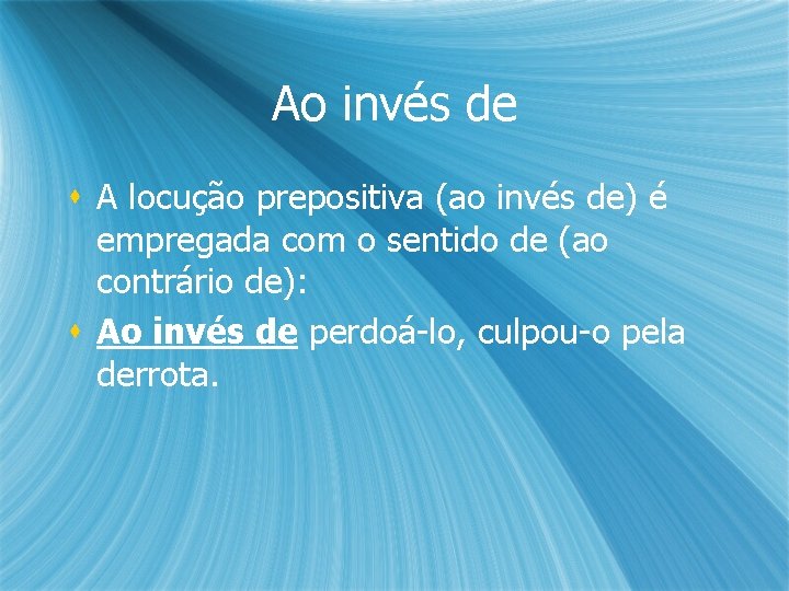 Ao invés de s A locução prepositiva (ao invés de) é empregada com o Ao invés de s A locução prepositiva (ao invés de) é empregada com o