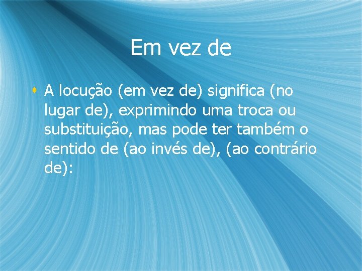 Em vez de s A locução (em vez de) significa (no lugar de), exprimindo Em vez de s A locução (em vez de) significa (no lugar de), exprimindo