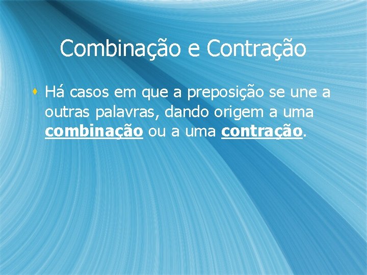Combinação e Contração s Há casos em que a preposição se une a outras Combinação e Contração s Há casos em que a preposição se une a outras