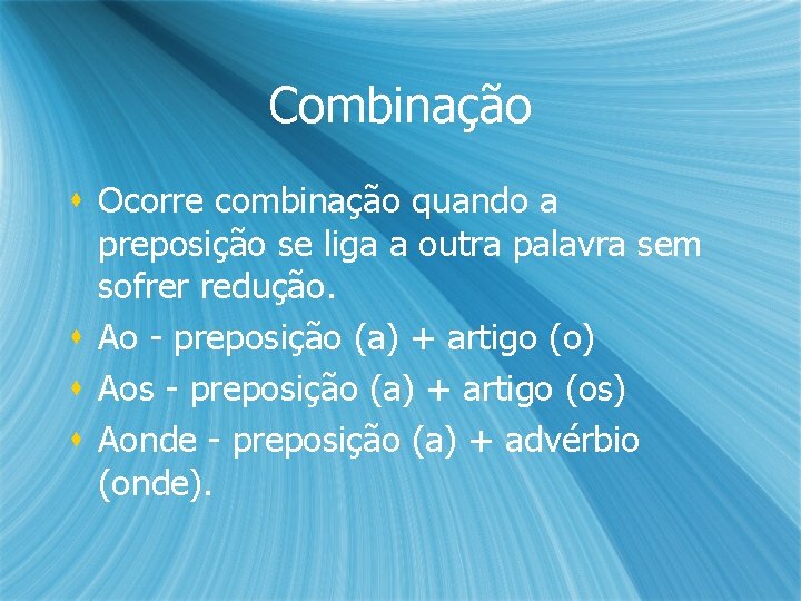 Combinação s Ocorre combinação quando a preposição se liga a outra palavra sem sofrer Combinação s Ocorre combinação quando a preposição se liga a outra palavra sem sofrer