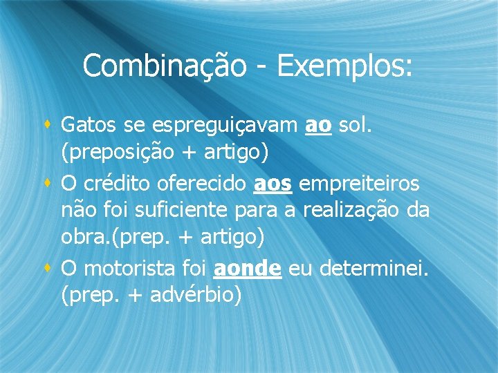 Combinação - Exemplos: s Gatos se espreguiçavam ao sol. (preposição + artigo) s O Combinação - Exemplos: s Gatos se espreguiçavam ao sol. (preposição + artigo) s O