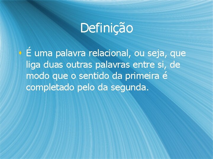 Definição s É uma palavra relacional, ou seja, que liga duas outras palavras entre Definição s É uma palavra relacional, ou seja, que liga duas outras palavras entre