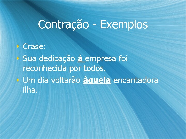 Contração - Exemplos s Crase: s Sua dedicação à empresa foi reconhecida por todos. Contração - Exemplos s Crase: s Sua dedicação à empresa foi reconhecida por todos.