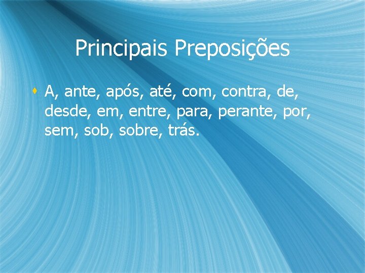 Principais Preposições s A, ante, após, até, com, contra, desde, em, entre, para, perante, Principais Preposições s A, ante, após, até, com, contra, desde, em, entre, para, perante,