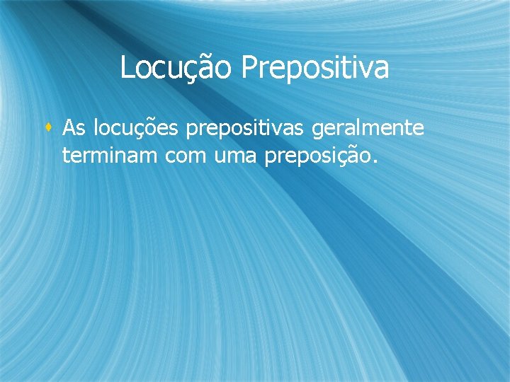 Locução Prepositiva s As locuções prepositivas geralmente terminam com uma preposição. Locução Prepositiva s As locuções prepositivas geralmente terminam com uma preposição.