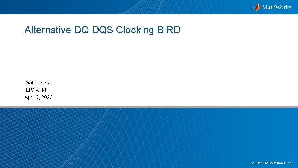 Alternative DQ DQS Clocking BIRD Walter Katz IBIS-ATM April 7, 2020 © 2017 The