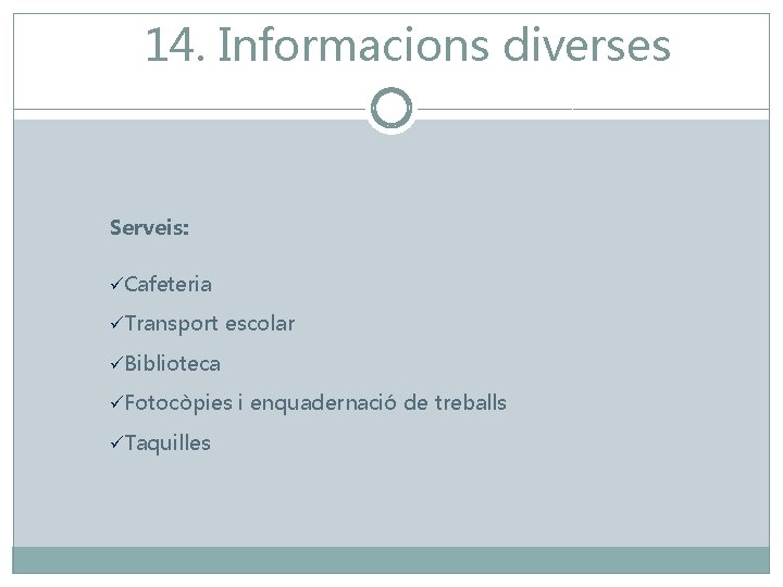 14. Informacions diverses Serveis: üCafeteria üTransport escolar üBiblioteca üFotocòpies i enquadernació de treballs üTaquilles