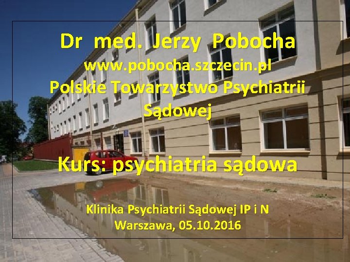 Dr med. Jerzy Pobocha www. pobocha. szczecin. pl Polskie Towarzystwo Psychiatrii Sądowej Kurs: psychiatria