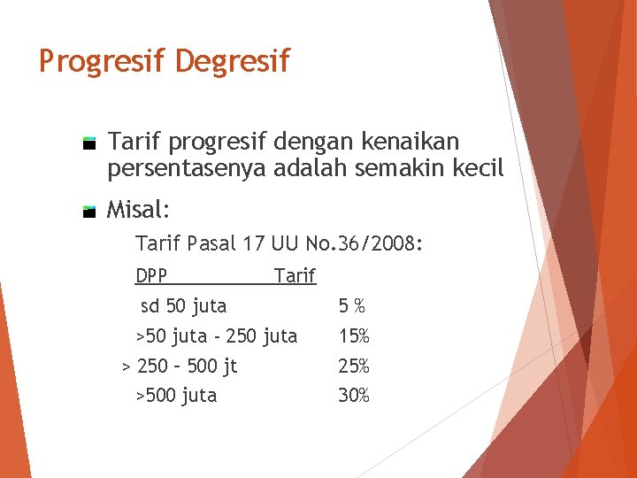 Progresif Degresif Tarif progresif dengan kenaikan persentasenya adalah semakin kecil Misal: Tarif Pasal 17