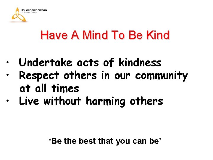 Have A Mind To Be Kind • Undertake acts of kindness • Respect others