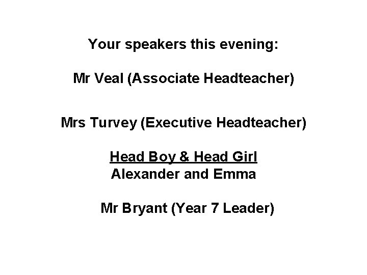 Your speakers this evening: Mr Veal (Associate Headteacher) Mrs Turvey (Executive Headteacher) Head Boy
