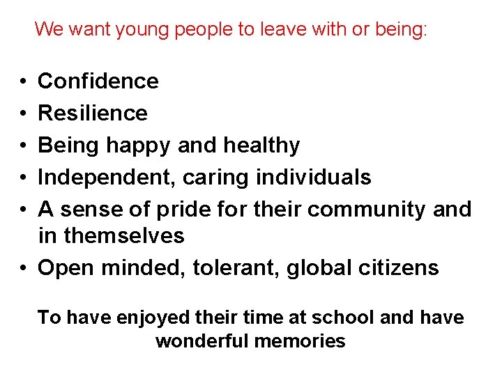 We want young people to leave with or being: • • • Confidence Resilience