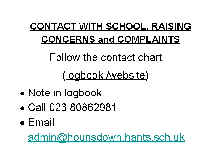 CONTACT WITH SCHOOL, RAISING CONCERNS and COMPLAINTS Follow the contact chart (logbook /website) Note