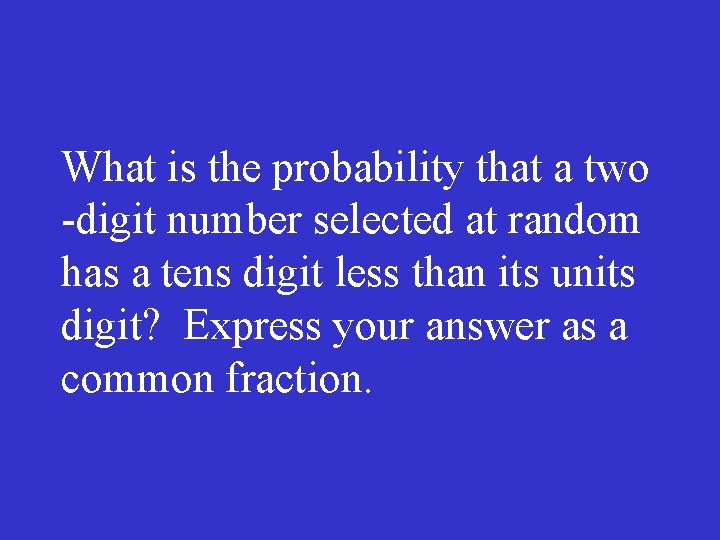 What is the probability that a two -digit number selected at random has a