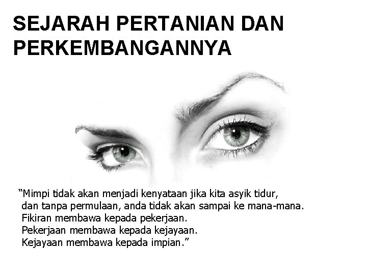 SEJARAH PERTANIAN DAN PERKEMBANGANNYA “Mimpi tidak akan menjadi kenyataan jika kita asyik tidur, dan