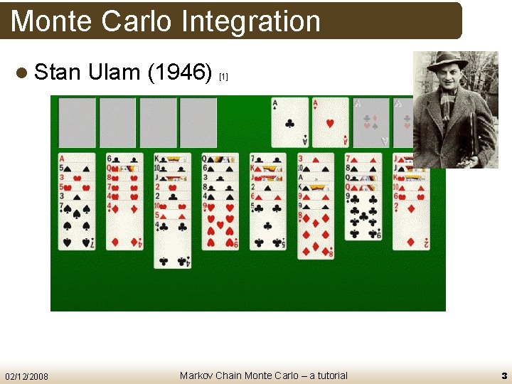 Monte Carlo Integration l Stan 02/12/2008 Ulam (1946) [1] Markov Chain Monte Carlo –