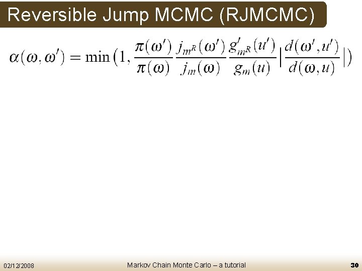 Reversible Jump MCMC (RJMCMC) 02/12/2008 Markov Chain Monte Carlo – a tutorial 30 