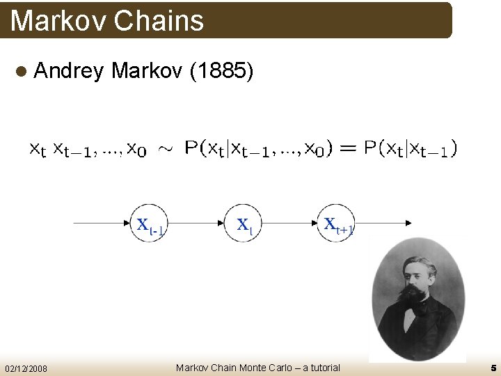 Markov Chains l Andrey 02/12/2008 Markov (1885) Markov Chain Monte Carlo – a tutorial