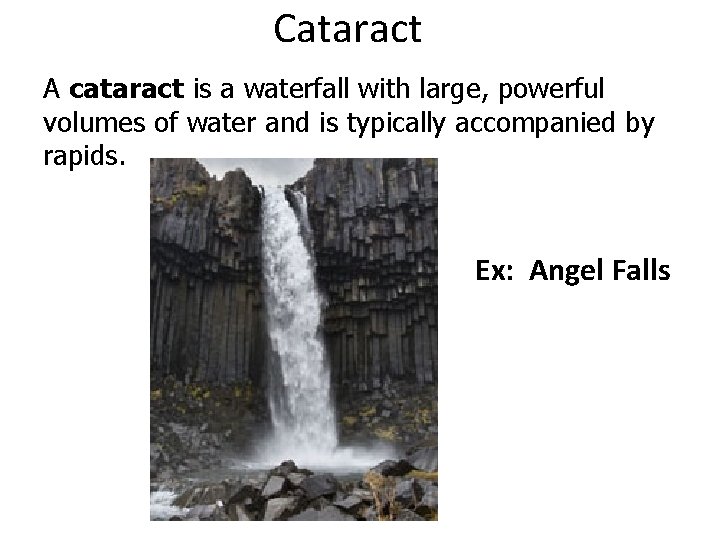Cataract A cataract is a waterfall with large, powerful volumes of water and is