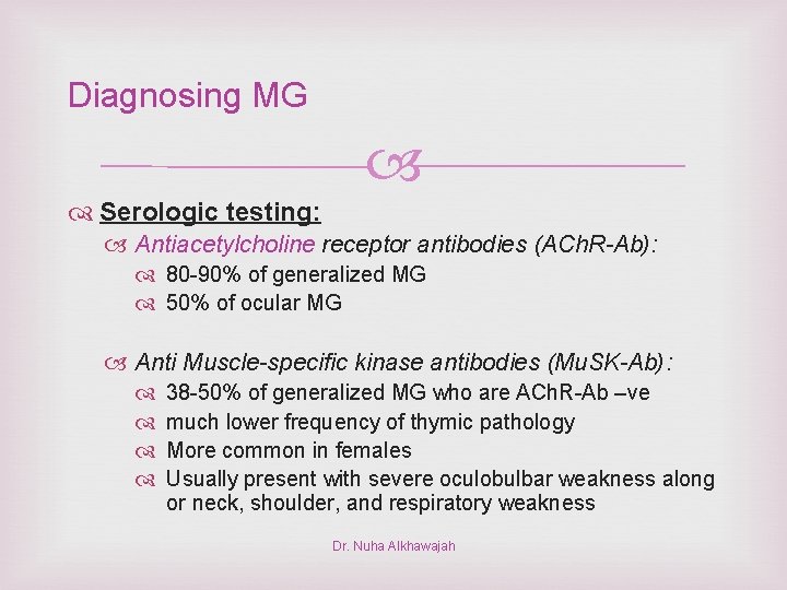 Diagnosing MG Serologic testing: Antiacetylcholine receptor antibodies (ACh. R-Ab): 80 -90% of generalized MG