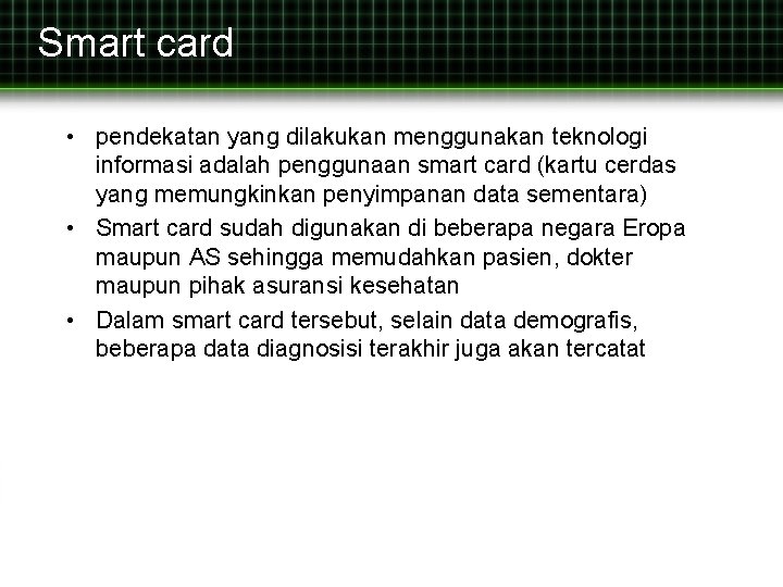 Smart card • pendekatan yang dilakukan menggunakan teknologi informasi adalah penggunaan smart card (kartu