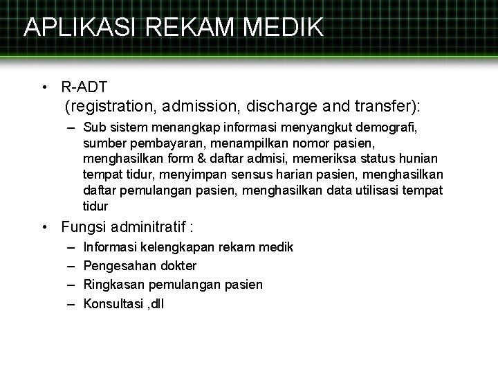 APLIKASI REKAM MEDIK • R-ADT (registration, admission, discharge and transfer): – Sub sistem menangkap