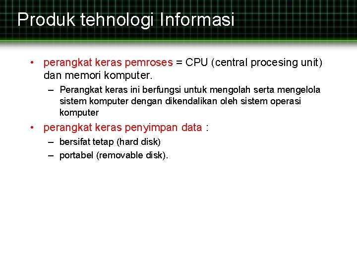 Produk tehnologi Informasi • perangkat keras pemroses = CPU (central procesing unit) dan memori