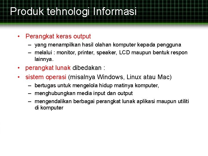 Produk tehnologi Informasi • Perangkat keras output – yang menampilkan hasil olahan komputer kepada