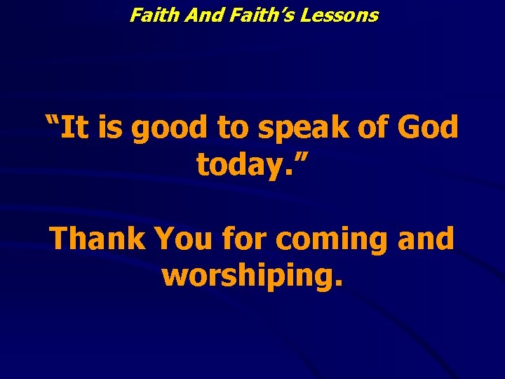 Faith And Faith’s Lessons “It is good to speak of God today. ” Thank