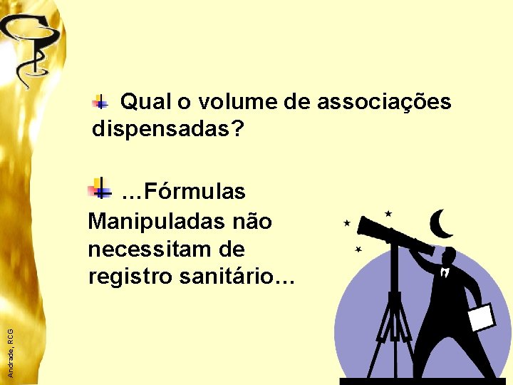 Qual o volume de associações dispensadas? Andrade, RCG …Fórmulas Manipuladas não necessitam de registro