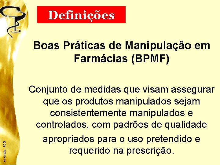 Definições Andrade, RCG Boas Práticas de Manipulação em Farmácias (BPMF) Conjunto de medidas que