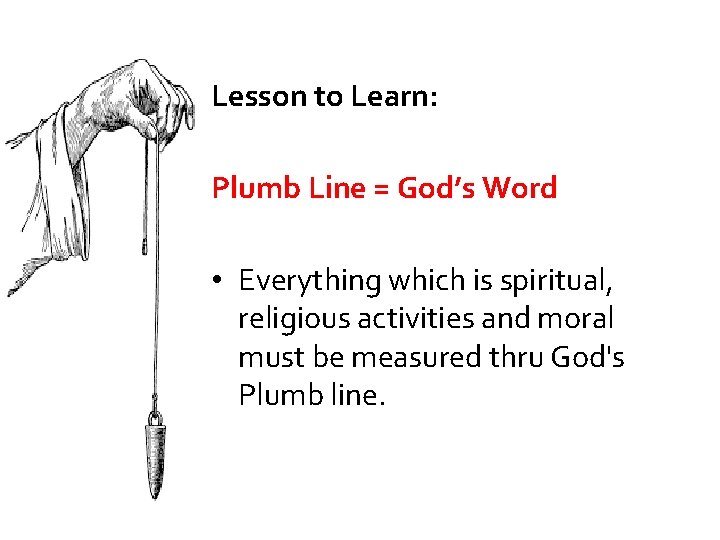 Lesson to Learn: Plumb Line = God’s Word • Everything which is spiritual, religious