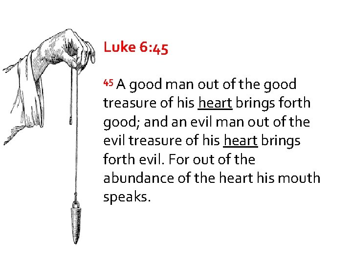 Luke 6: 45 45 A good man out of the good treasure of his