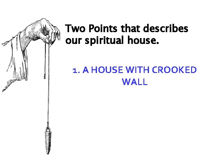 Two Points that describes our spiritual house. 1. A HOUSE WITH CROOKED WALL 