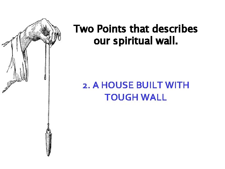 Two Points that describes our spiritual wall. 2. A HOUSE BUILT WITH TOUGH WALL