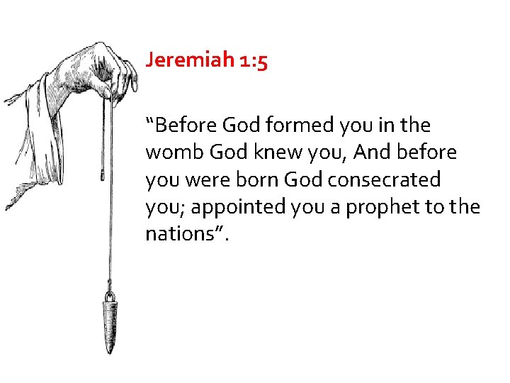Jeremiah 1: 5 “Before God formed you in the womb God knew you, And