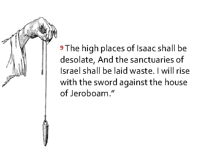 9 The high places of Isaac shall be desolate, And the sanctuaries of Israel