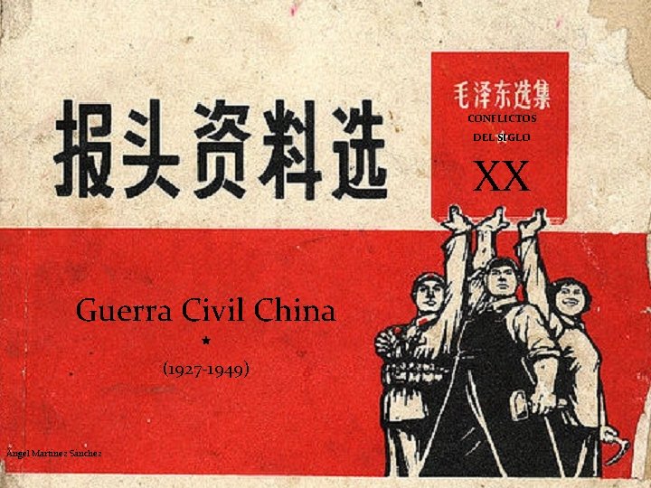 CONFLICTOS DEL SIGLO XX Guerra Civil China ★ (1927 -1949) Ángel Martínez Sánchez CONFLICTOS DEL SIGLO XX Guerra Civil China ★ (1927 -1949) Ángel Martínez Sánchez