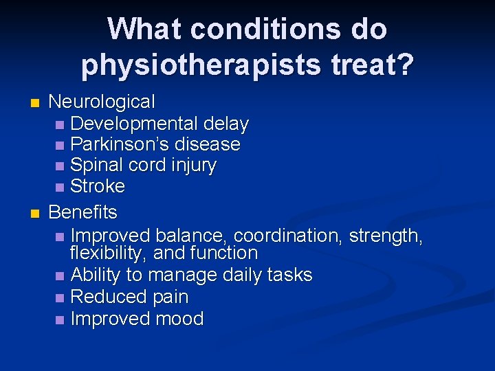 What conditions do physiotherapists treat? n n Neurological n Developmental delay n Parkinson’s disease