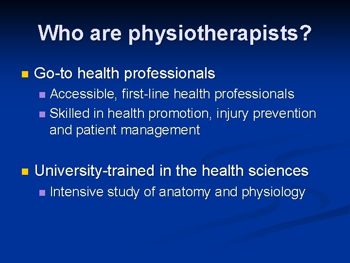 Who are physiotherapists? n Go-to health professionals Accessible, first-line health professionals n Skilled in